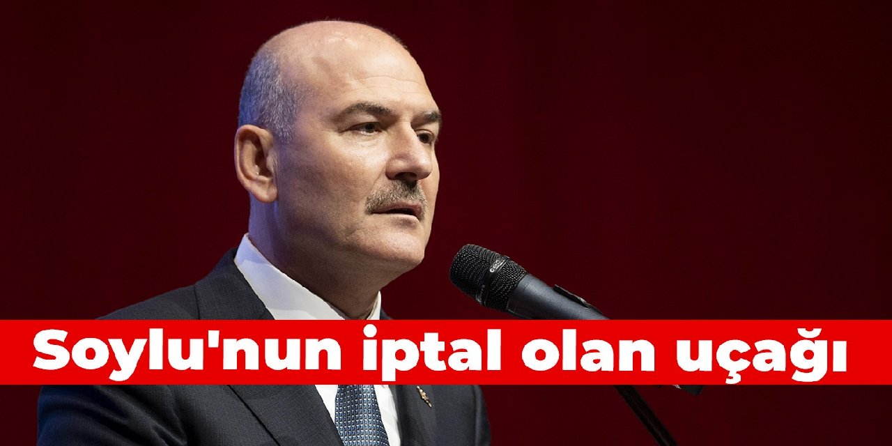 Soylu'nun iptal olan uçağı