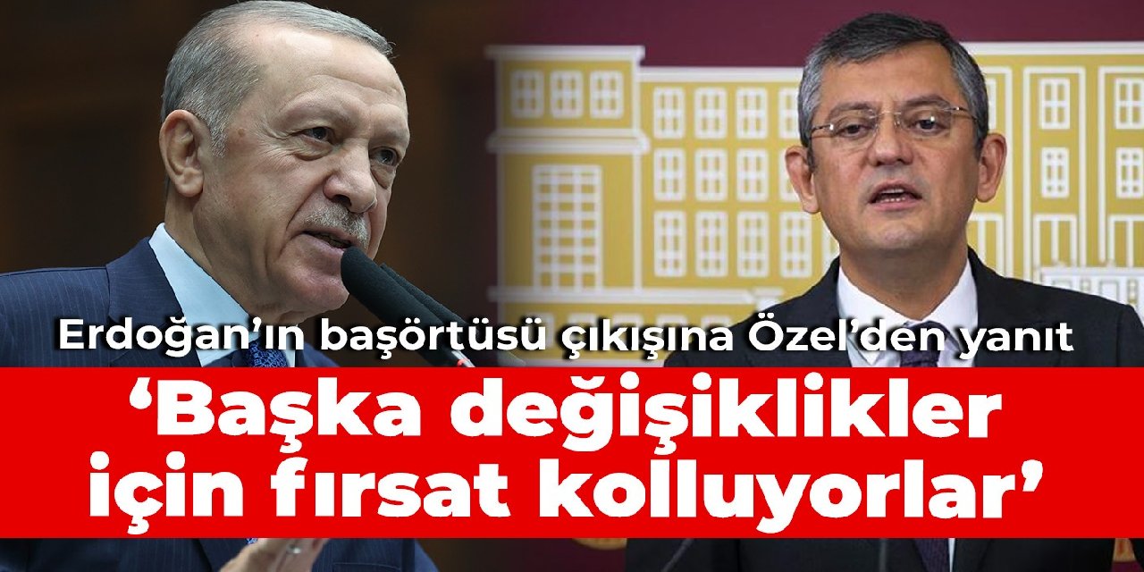 Erdoğan'ın başörtüsü çıkışına Özel'den yanıt geldi
