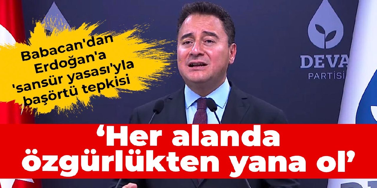 Babacan'dan Erdoğan'a 'sansür yasası'yla başörtü tepkisi: Her alanda özgürlükten yana ol