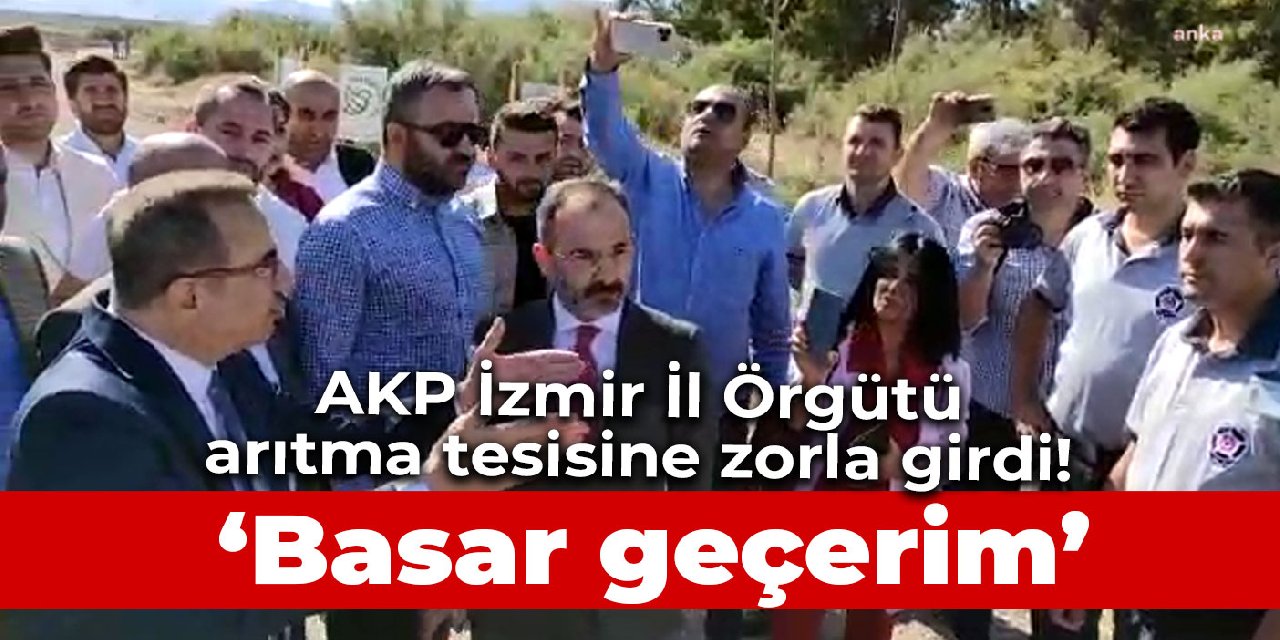 AKP İzmir İl Örgütü arıtma tesisine zorla girdi!