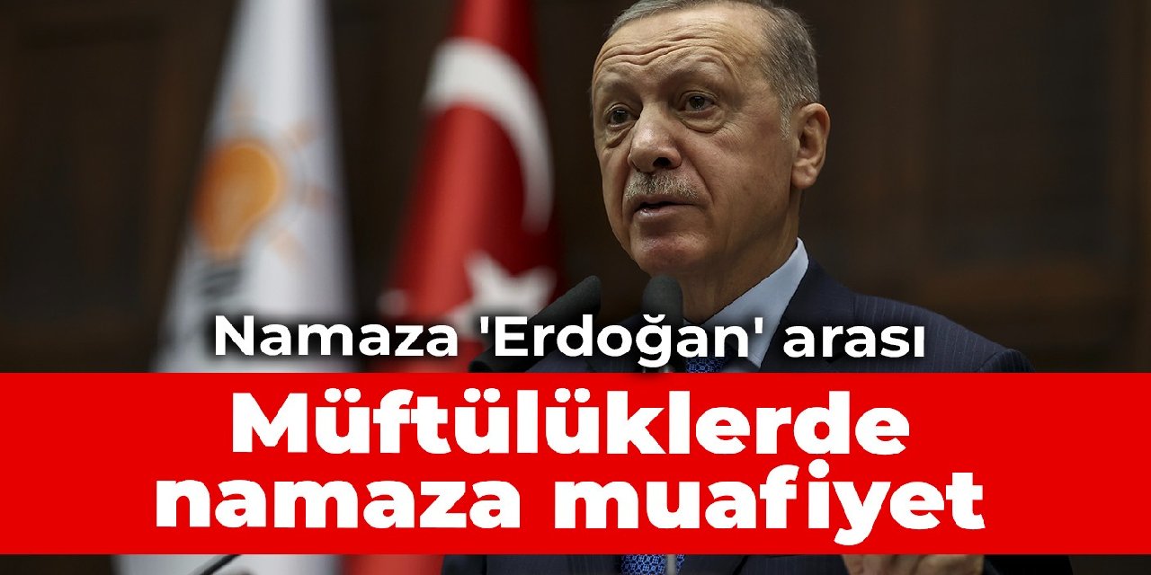 Namaza 'Erdoğan' arası: Müftülüklerde namaza muafiyet