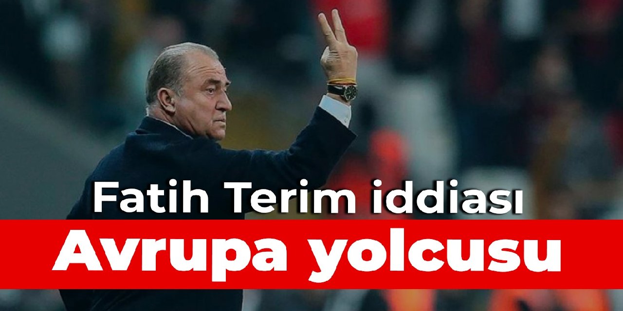 Fatih Terim iddiası: Avrupa yolcusu