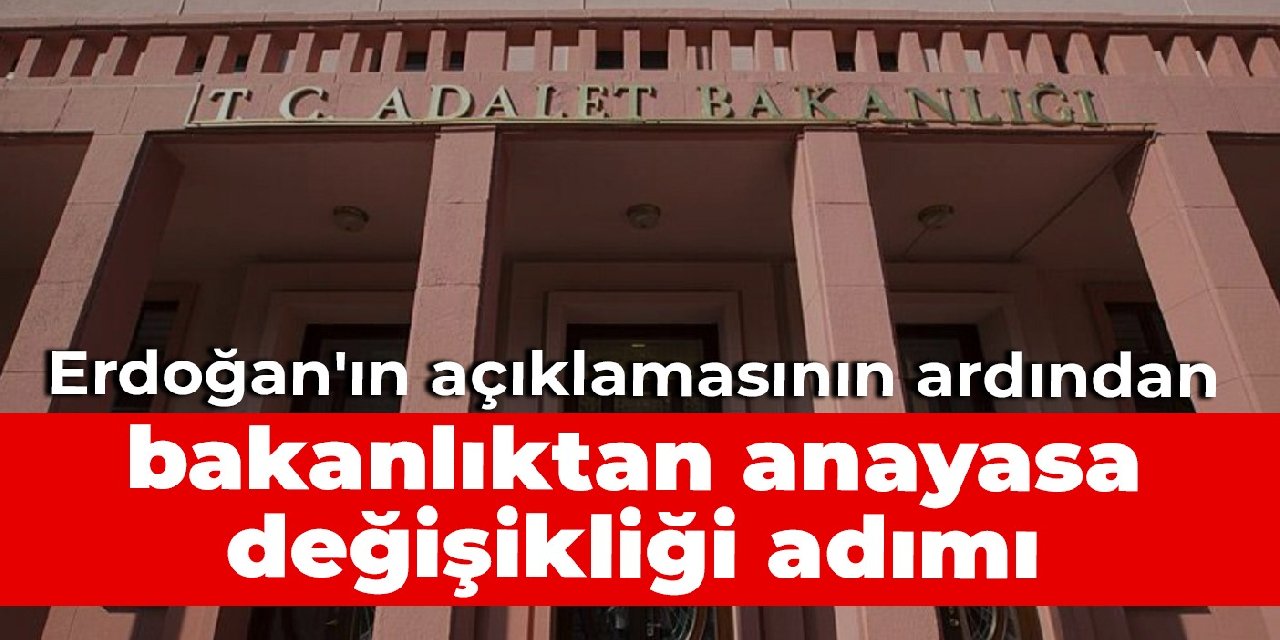 Erdoğan'ın açıklamasının ardından bakanlıktan anayasa değişikliği adımı