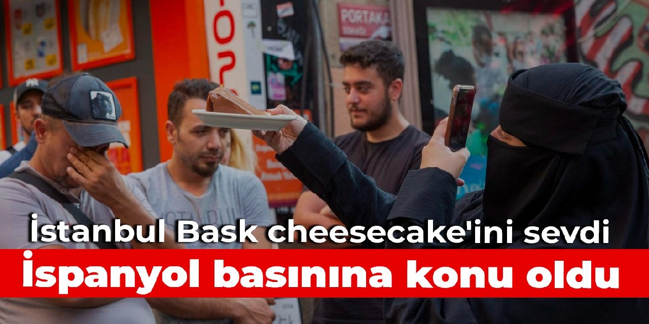 İstanbul Bask cheesecake'ini sevdi: İspanyol basınına konu oldu