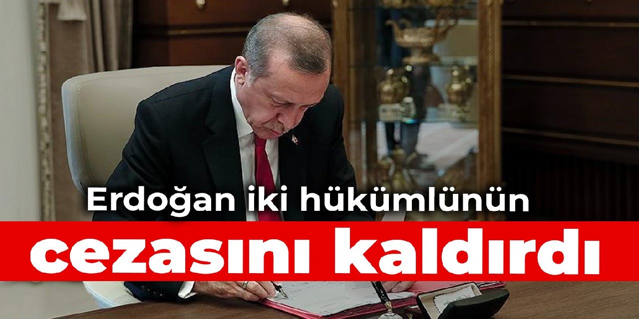 Erdoğan iki hükümlünün cezasını kaldırdı