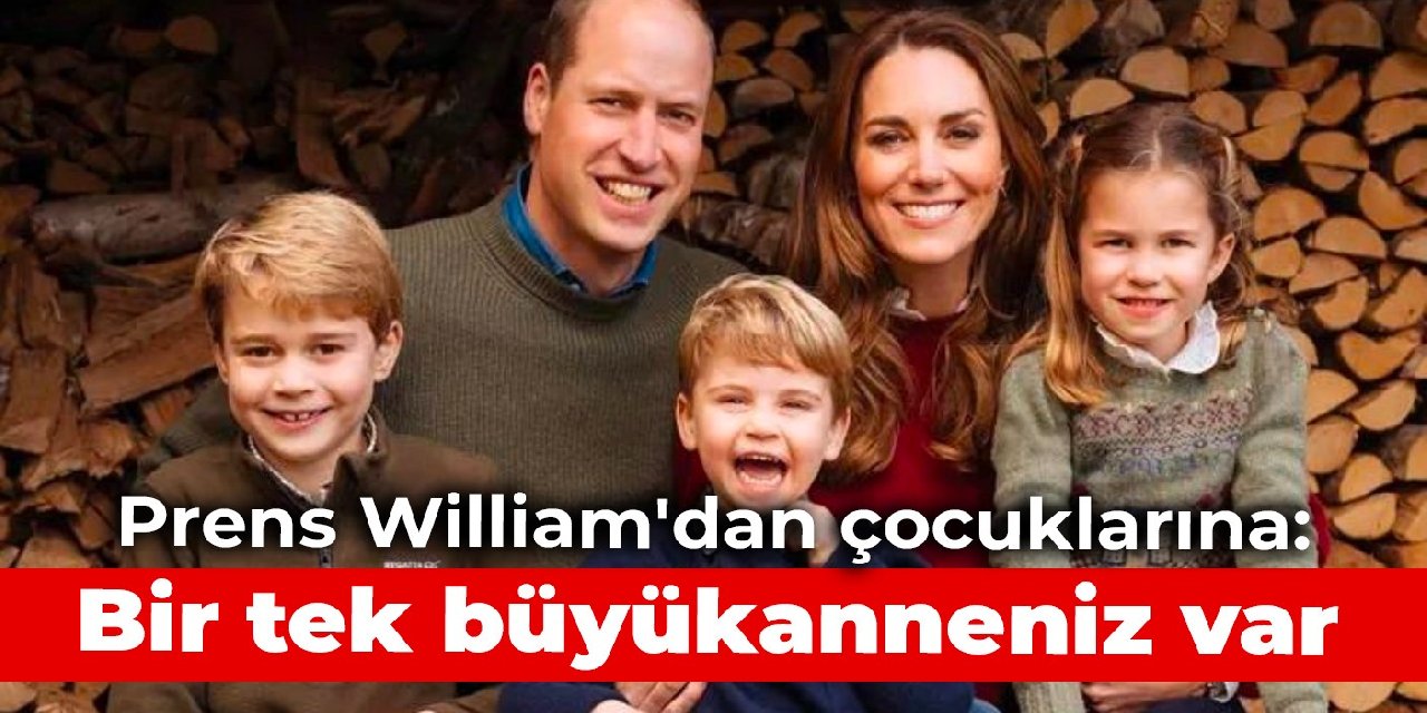 Prens William'dan çocuklarına: Bir tek büyükanneniz var