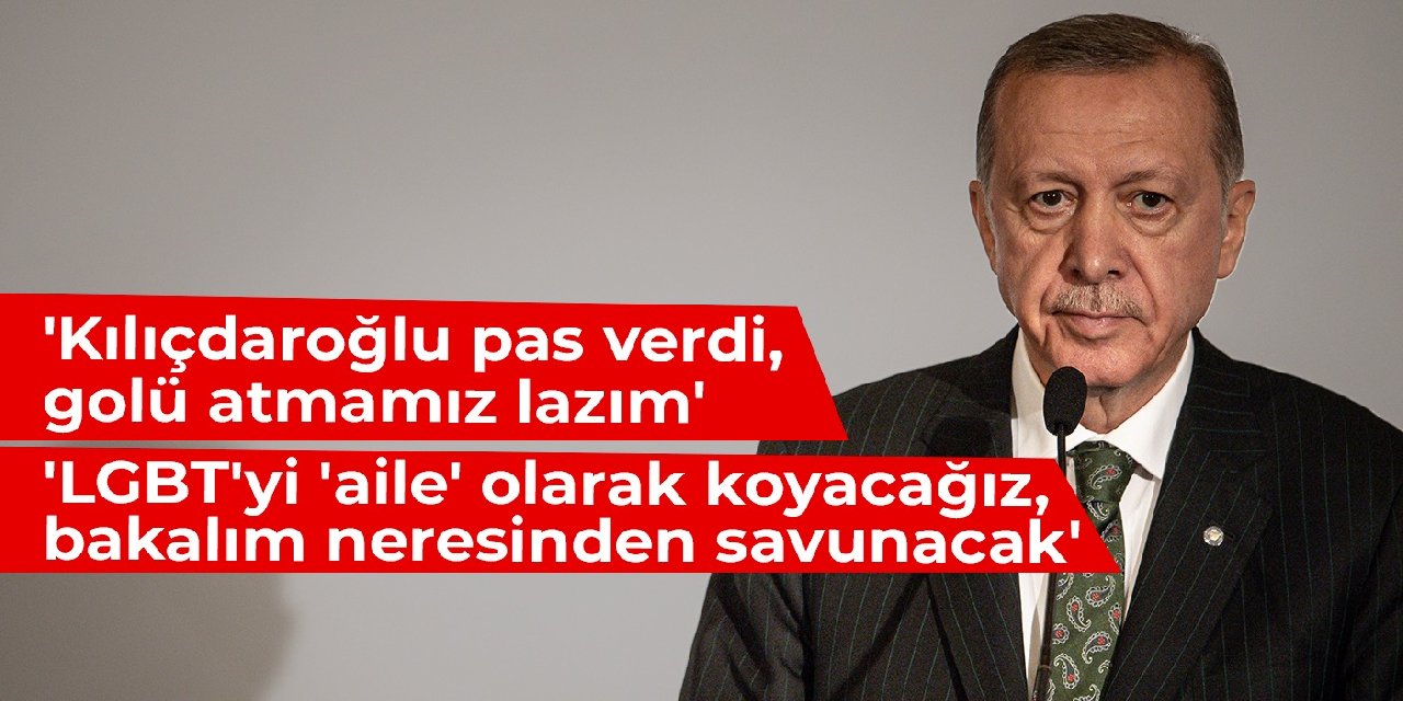 Erdoğan: LGBT'yi 'aile' olarak koyacağız, bakalım neresinden savunacak