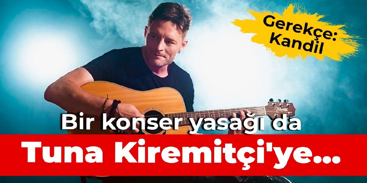 Bir konser yasağı da Tuna Kiremitçi'ye... Gerekçe: Kandil