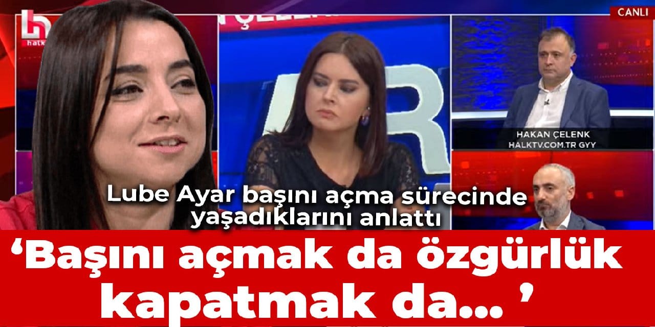 Lube Ayar, başını açma sürecinde yaşadıklarını anlattı: Başını açmak da özgürlük
