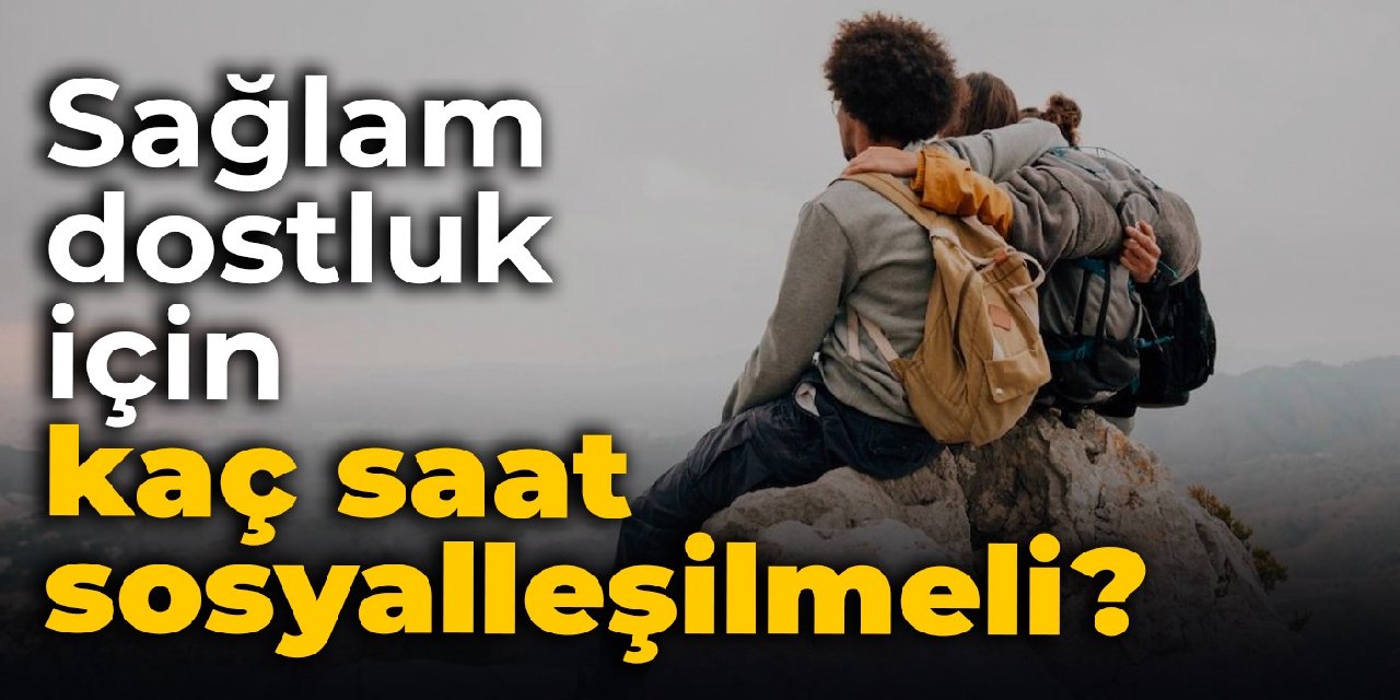 Sağlam arkadaşlık için kaç saat sosyalleşilmeli?
