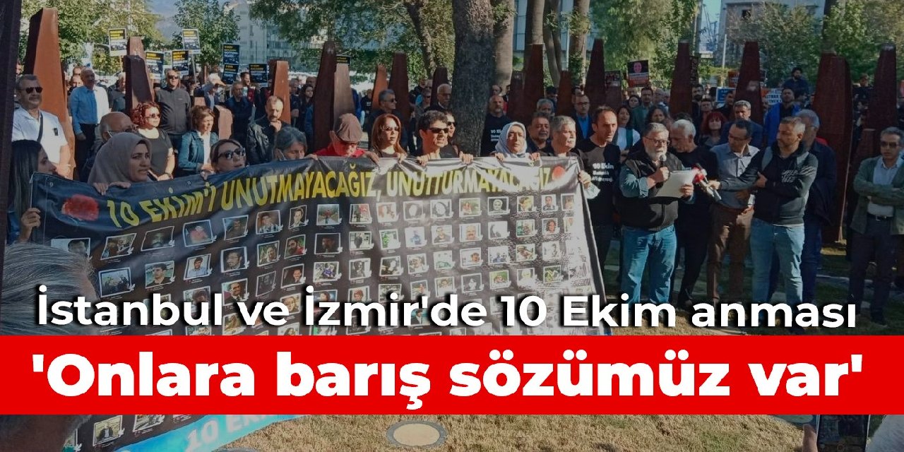 10 Ekim'de yaşamını yitirenler İstanbul ve İzmir'de anıldı