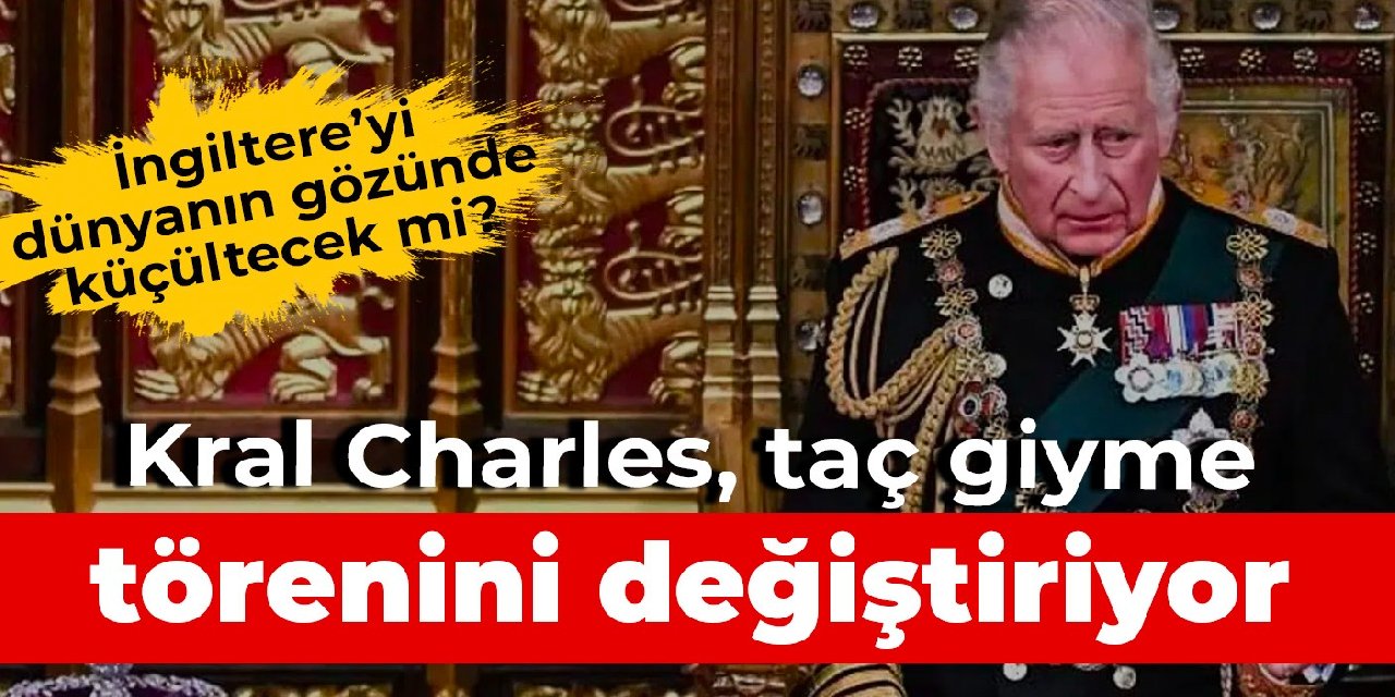 Kral Charles, taç giyme törenini değiştiriyor
