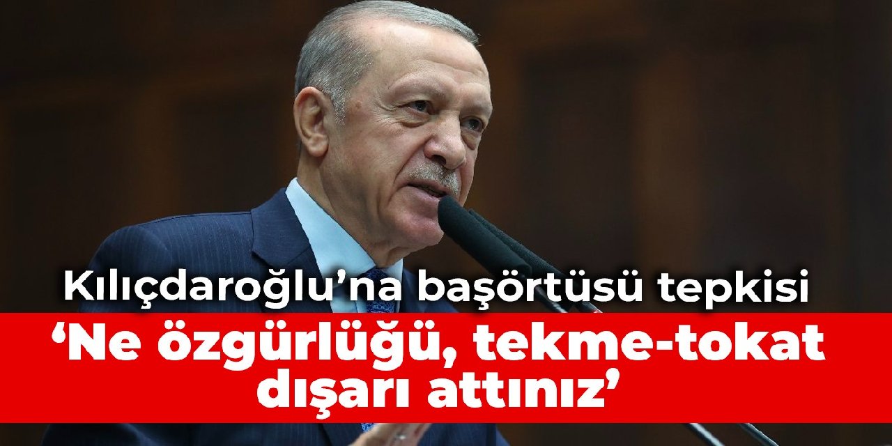 Kılıçdaroğlu'na 'başörtüsü' tepkisi: Ne özgürlüğü, tekme-tokat dışarı attınız