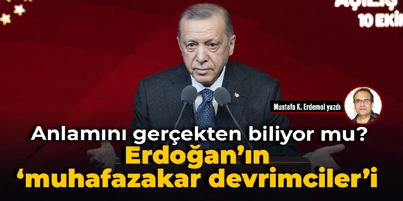 Anlamını gerçekten biliyor mu?  Erdoğan’ın “muhafazakar devrimcileri”