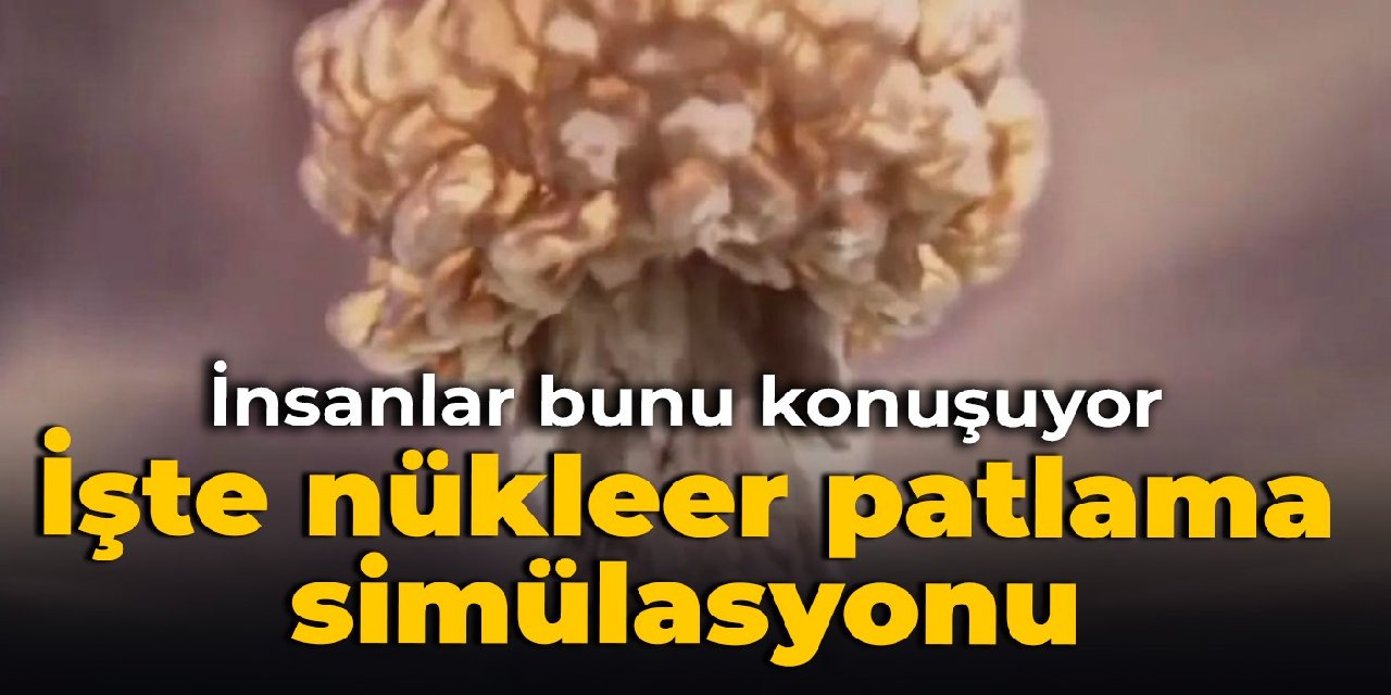 İnsanlar bunu konuşuyor: İşte nükleer patlama simülasyonu