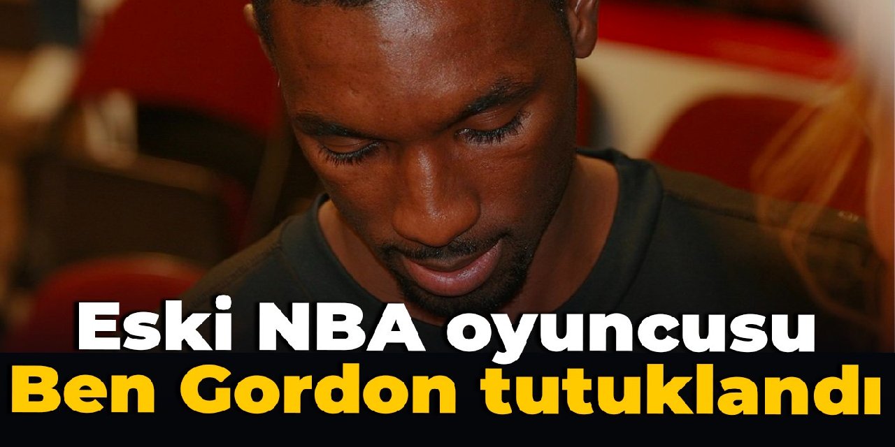Eski NBA oyuncusu Ben Gordon tutuklandı