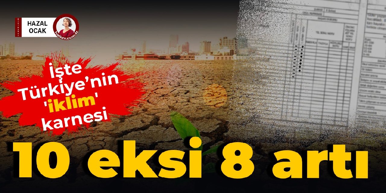 Türkiye’nin 1 yıllık performansı: İklim Karnesi sıfırlarla dolu