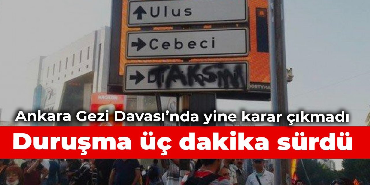 Ankara Gezi Davası'nda yine karar çıkmadı: Duruşma üç dakika sürdü