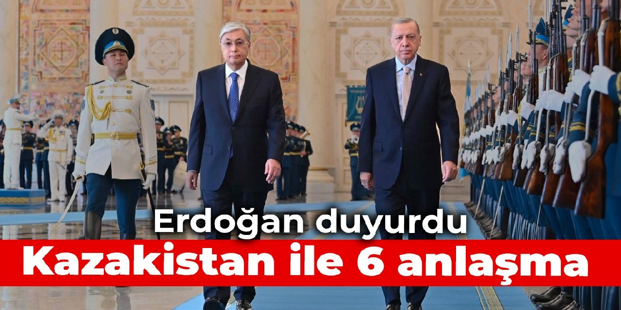 Erdoğan duyurdu: Kazakistan ile 6 anlaşma