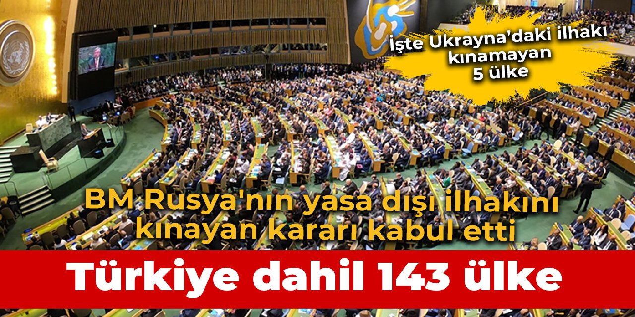 BM Genel Kurulu, Rusya'nın Ukrayna bölgelerini yasa dışı ilhakını kınayan kararı kabul etti