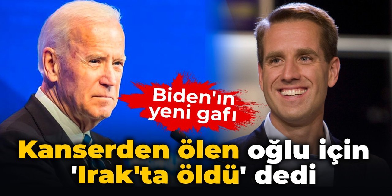 Biden'ın yeni gafı: Kanserden ölen oğlu için 'Irak'ta öldü' dedi