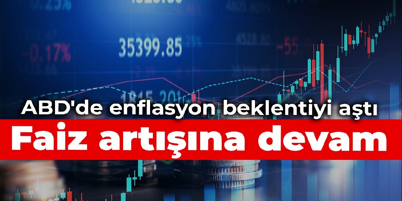 ABD'de enflasyon beklentiyi aştı, faiz artışına devam