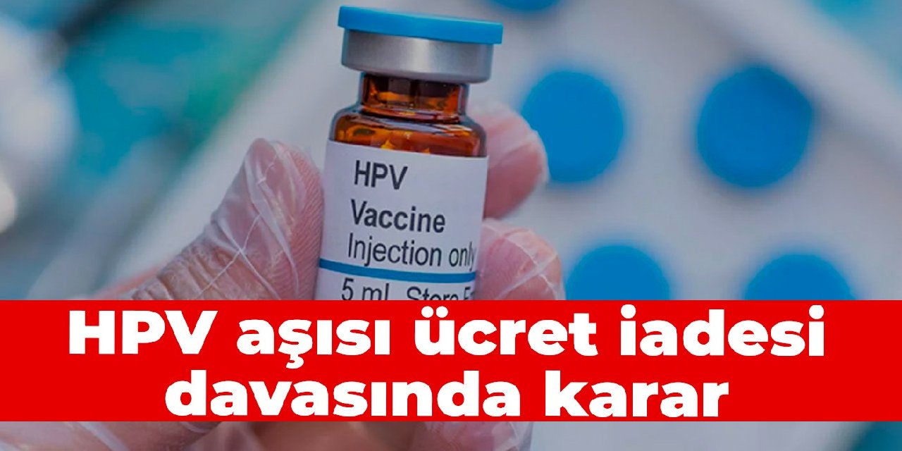 HPV aşısı ücret iadesi davasında karar