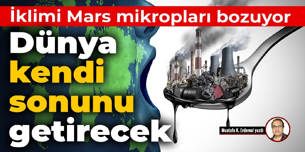 İklimi Mars mikropları bozuyor! Dünya kendi sonunu getirecek