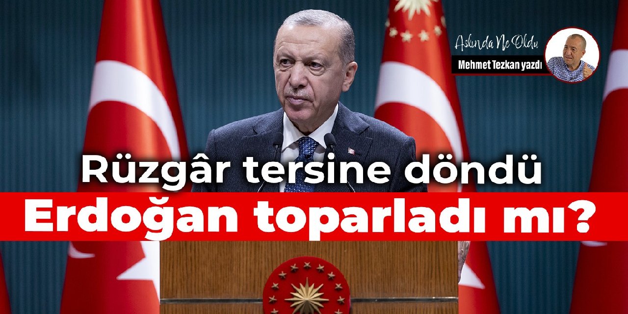 Rüzgâr tersine döndü, Erdoğan toparladı mı?