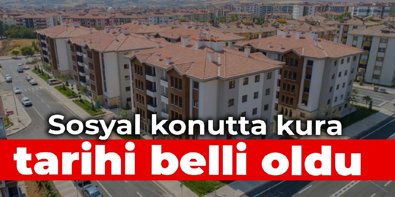 Sosyal konutta kura çekim tarihi belli oldu