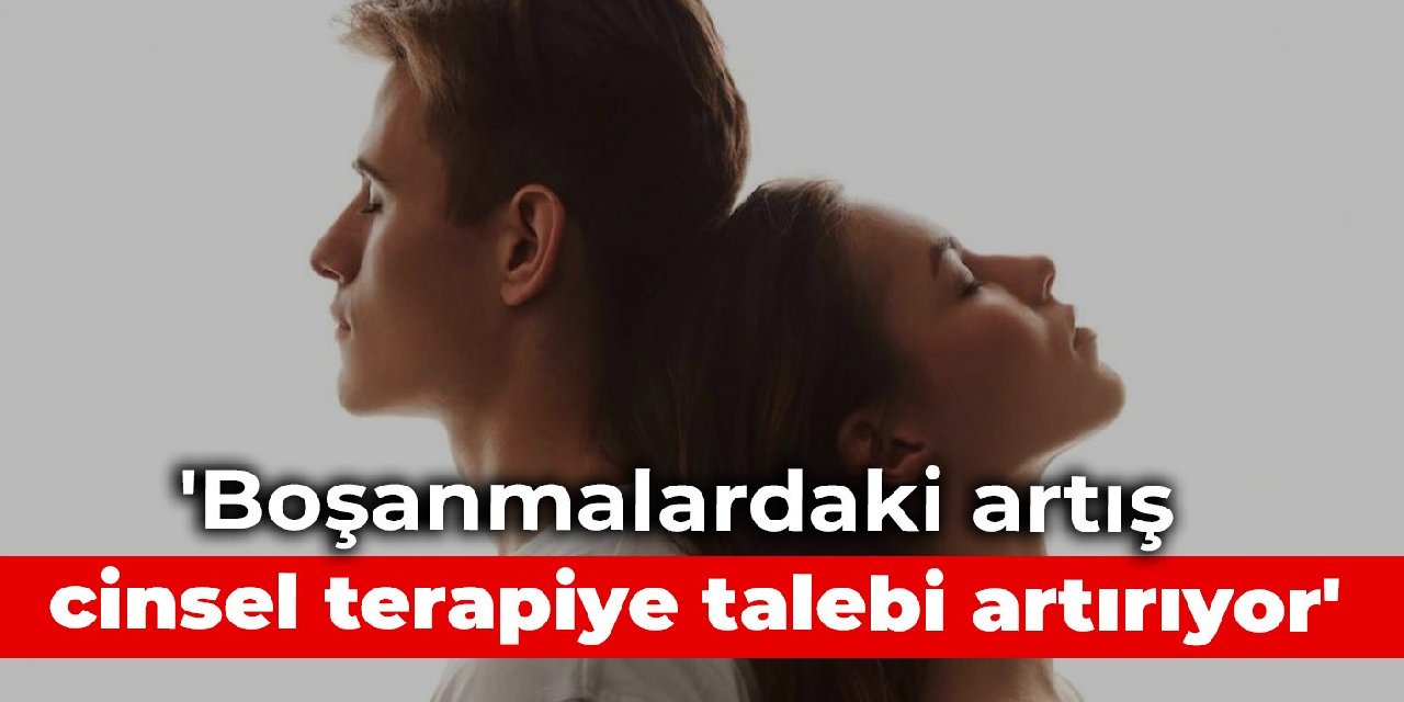'Boşanmalardaki artış cinsel terapiye talebi artırıyor'