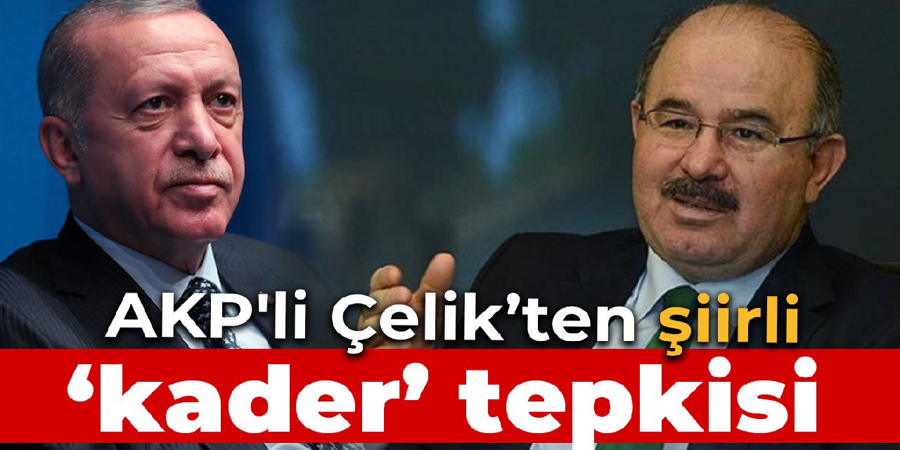 AKP'li Çelik'ten şiirli 'kader' tepkisi