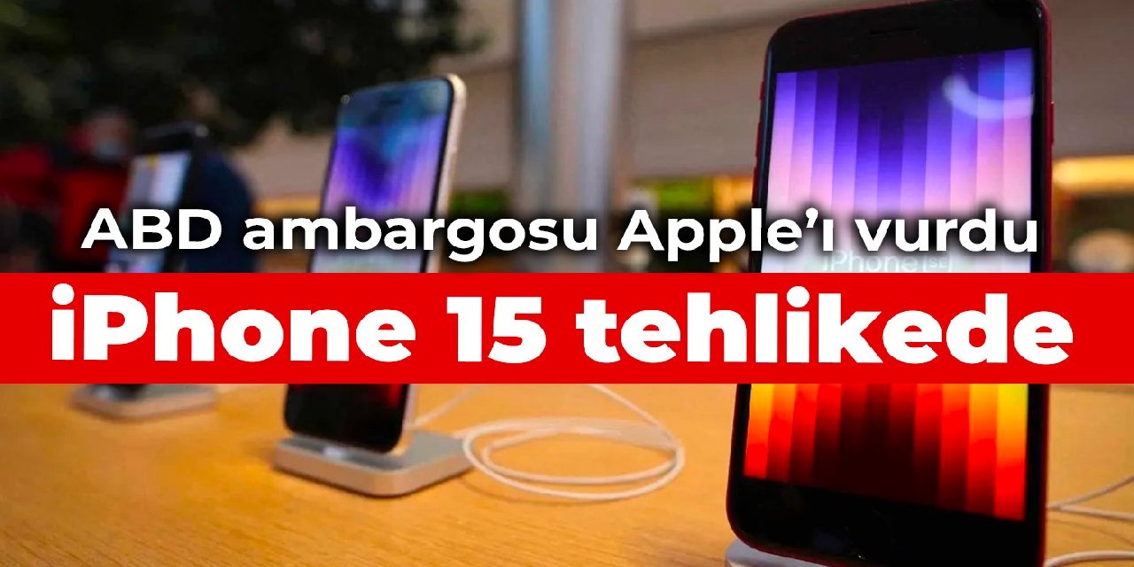 ABD ambargosu Apple’ı vurdu: iPhone 15 tehlikede