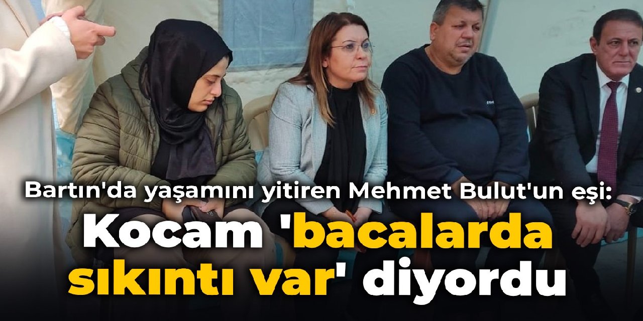Bartın'da yaşamını yitiren Mehmet Bulut'un eşi: Kocam bana, 'bacalarda sıkıntı var, temizlenmesi gerek' diyordu