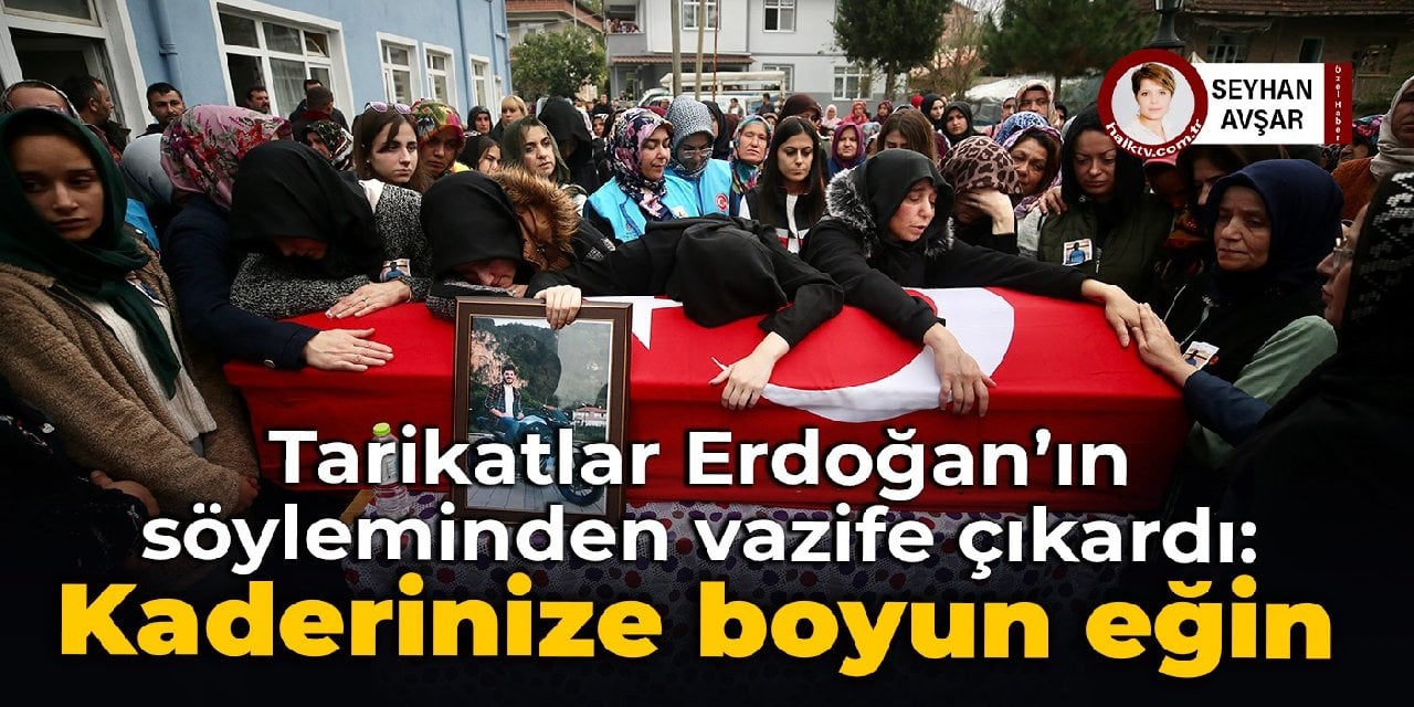 Tarikatlar Erdoğan'ın söyleminden vazife çıkardı: Kaderinize boyun eğin