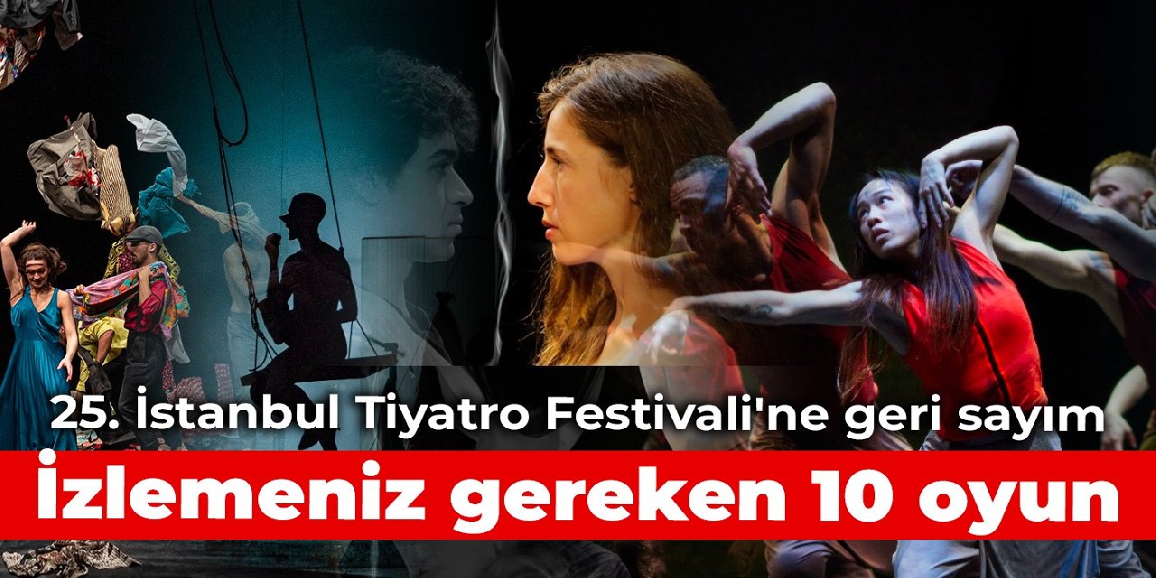 25. İstanbul Tiyatro Festivali'ne geri sayım: İzlemeniz gereken 10 oyun