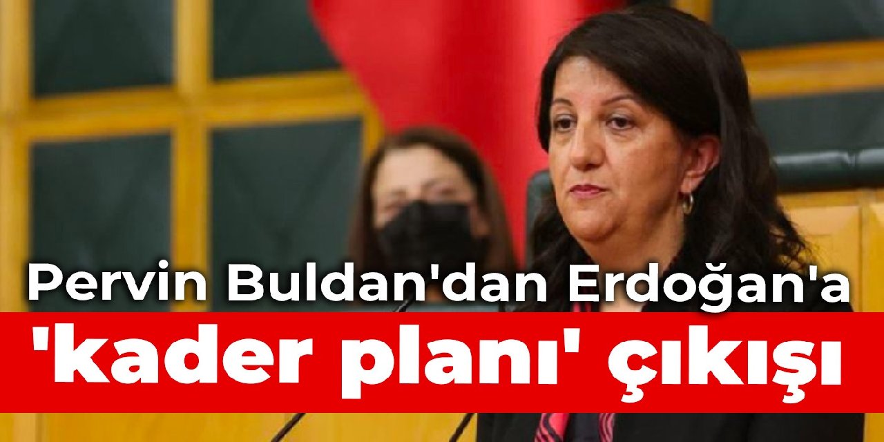 Pervin Buldan'dan Erdoğan'a 'kader planı' çıkışı