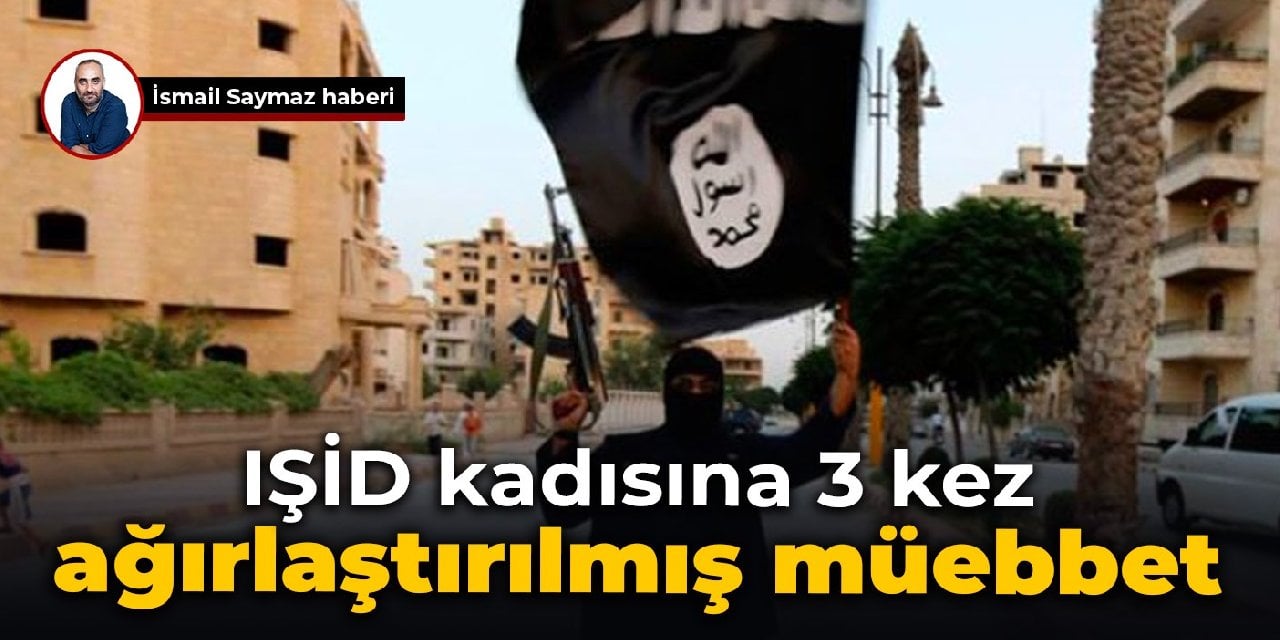 IŞİD kadısına 3 kez ağırlaştırılmış müebbet
