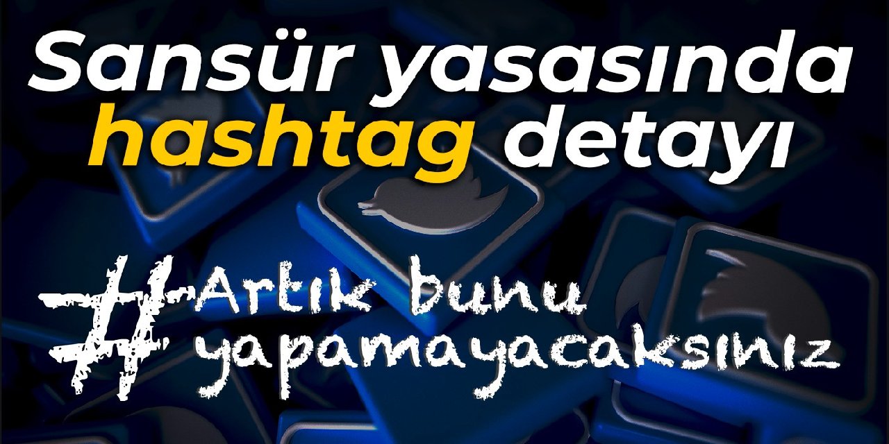 Sansür yasasında hashtag detayı: Artık bunu yapamayacaksınız