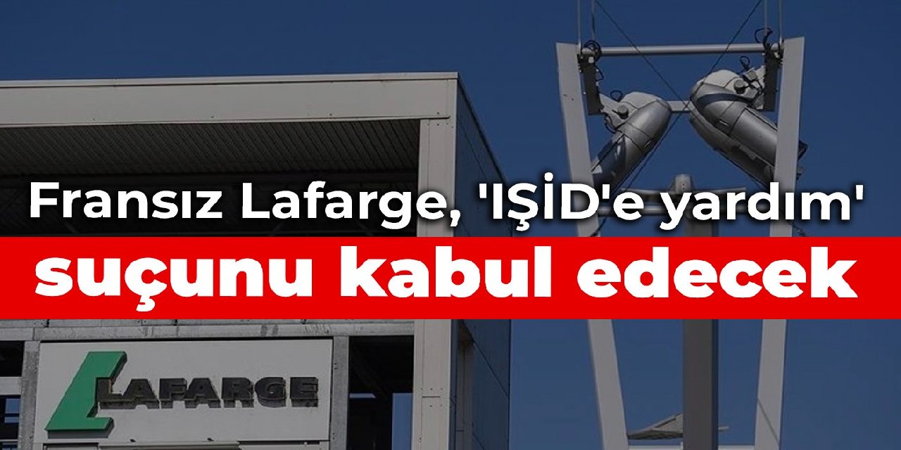Fransız Lafarge, 'IŞİD'e yardım' suçunu kabul edecek