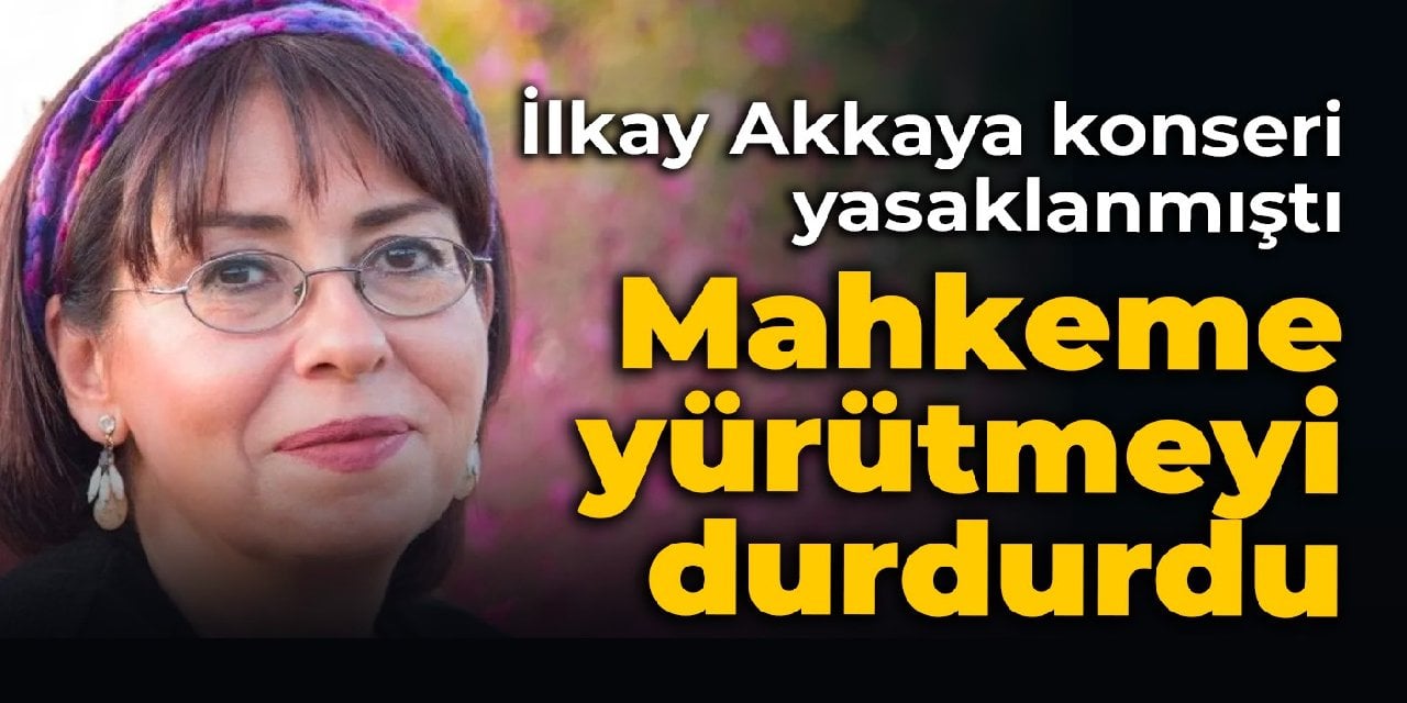 İlkay Akkaya konseri yasaklanmıştı: Mahkeme yürütmeyi durdurdu