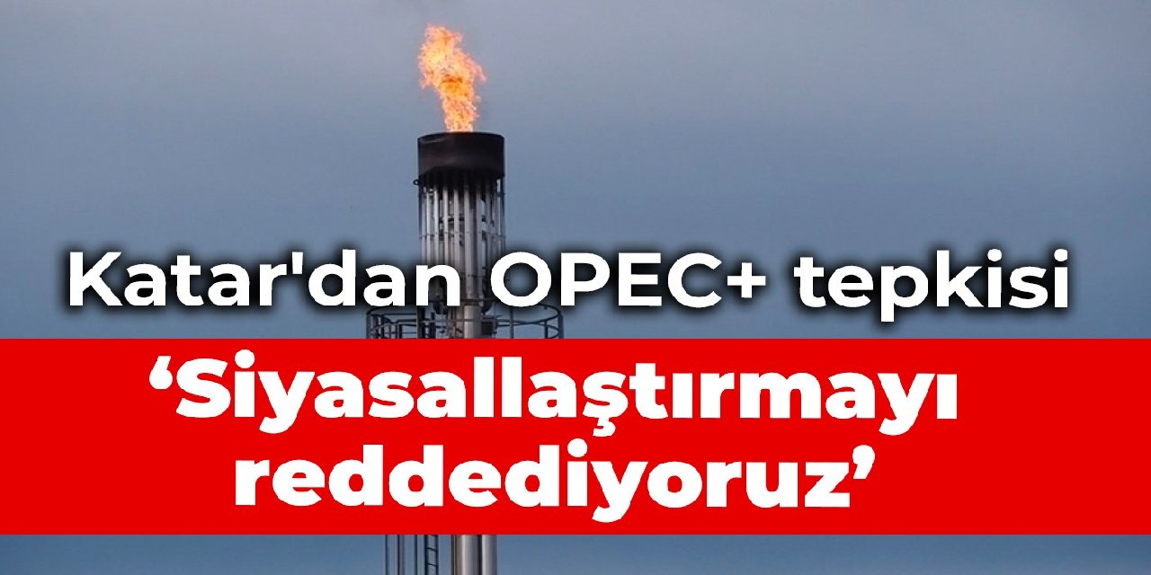 Katar'dan OPEC+ tepkisi: Siyasallaştırmayı reddediyoruz