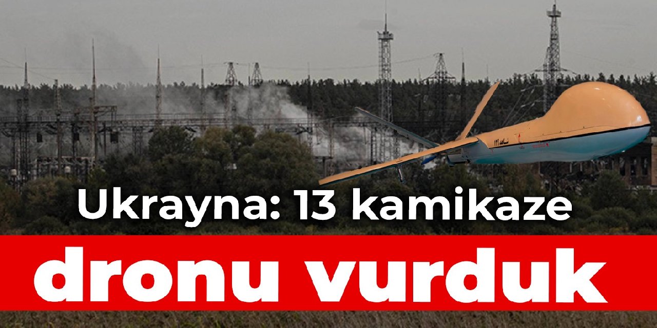 Ukrayna: 13 kamikaze dronu vurduk