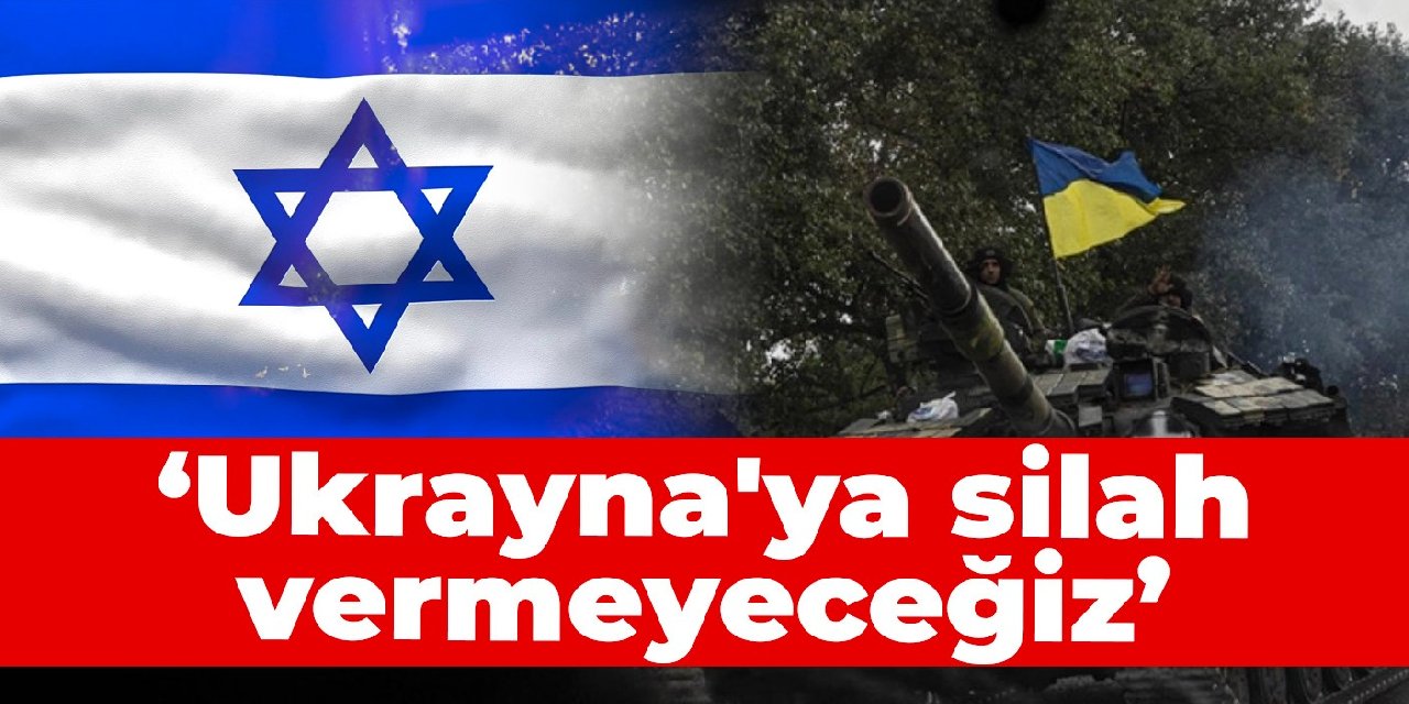 İsrail: Ukrayna'ya silah vermeyeceğiz