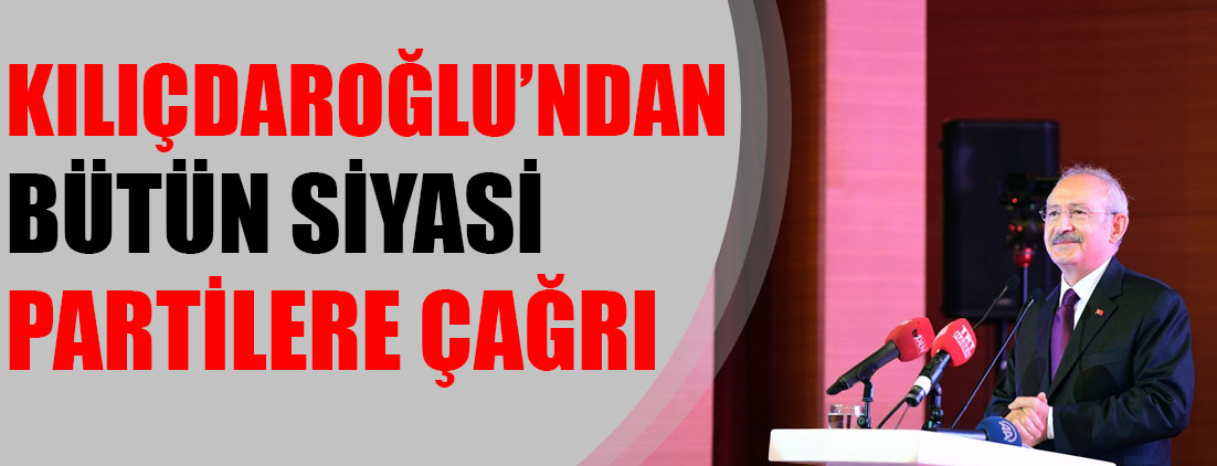 Kemal Kılıçdaroğlu'ndan siyasi partilere çağrı