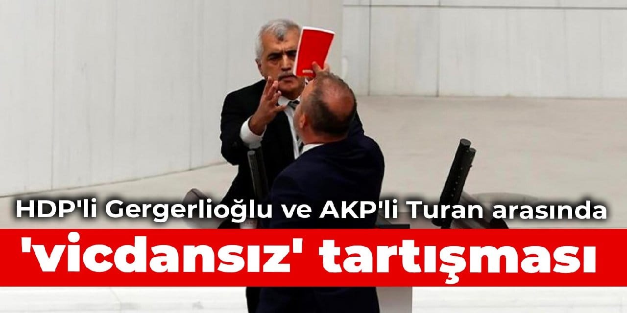 HDP'li Gergerlioğlu ve AKP'li Turan arasında 'vicdansız' tartışması