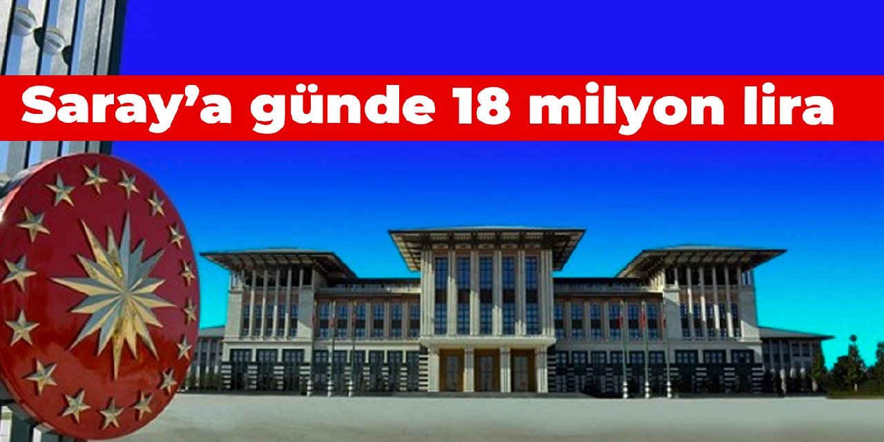 Saray’a günde 18 milyon lira