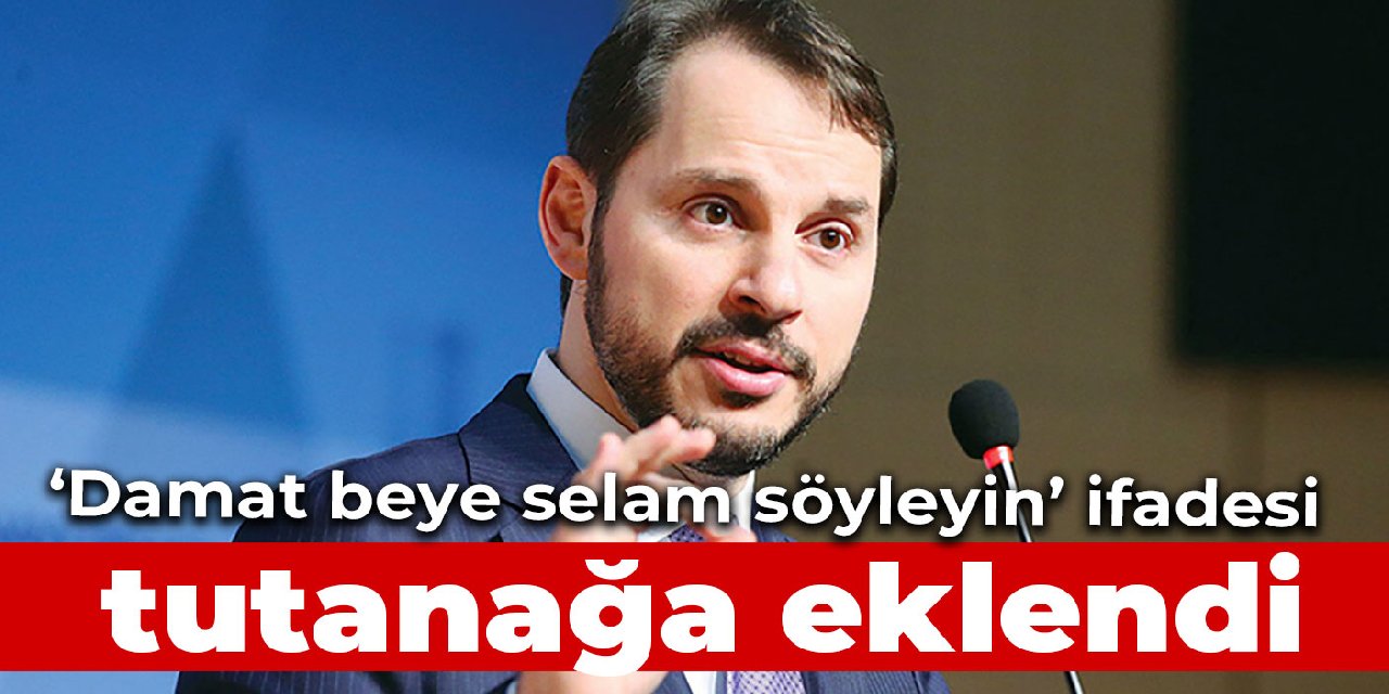 "Damat beye selam söyleyin" ifadesi avukatın talebi üzerine duruşma tutanağına geçti