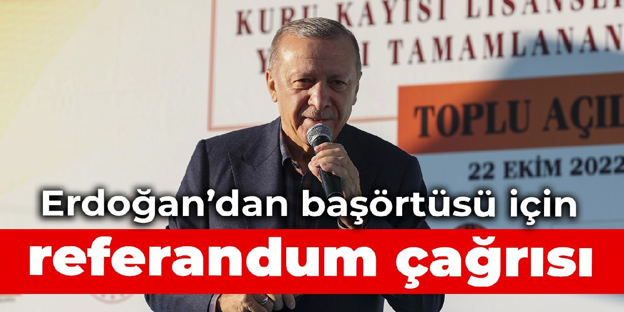 Erdoğan’dan başörtüsü için referandum çağrısı