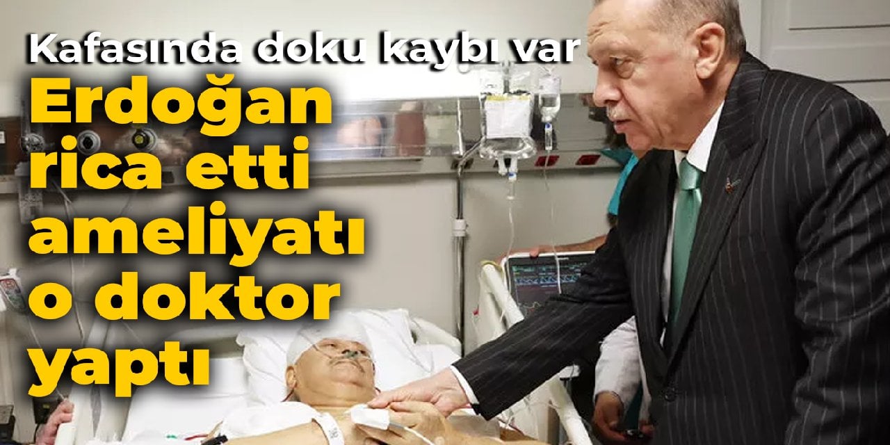 Kafasında doku kaybı var: Erdoğan rica etti, ameliyatı o doktor yaptı